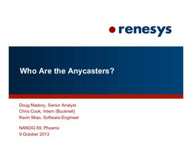 Who Are the Anycasters?  Doug Madory, Senior Analyst Chris Cook, Intern (Bucknell) Kevin Miao, Software Engineer NANOG 59, Phoenix