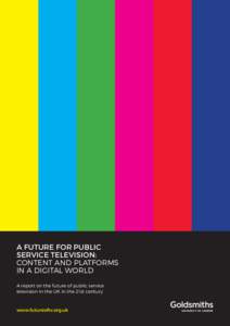 A FUTURE FOR PUBLIC SERVICE TELEVISION: CONTENT AND PLATFORMS IN A DIGITAL WORLD A report on the future of public service television in the UK in the 21st century