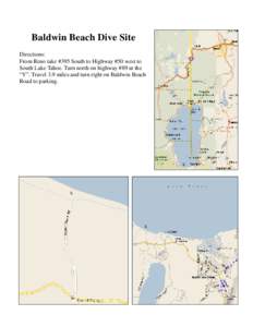 Baldwin Beach Dive Site Directions: From Reno take #395 South to Highway #50 west to South Lake Tahoe. Turn north on highway #89 at the “Y”. Travel 3.9 miles and turn right on Baldwin Beach Road to parking.