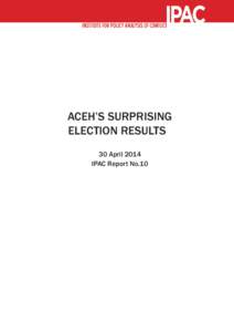 No Need for Panic: Planned and Unplanned Releases of Convicted Extremists in Indonesia ©2013 IPAC  ACEH’S SURPRISING ELECTION RESULTS 30 April 2014 IPAC Report No.10