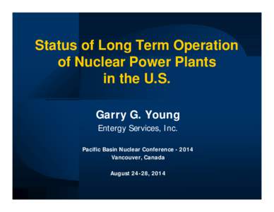 Status of Long Term Operation of Nuclear Power Plants in the U.S. Garry G. Young Entergy Services, Inc. Pacific Basin Nuclear Conference