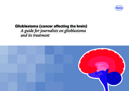 Glioblastoma (cancer affecting the brain)  	A guide for journalists on glioblastoma and its treatment  Contents