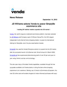 News Release September 14, 2010 JD Williams selects Venda to power SimplyBe ecommerce site ~ leading UK fashion retailer expands into US market ~