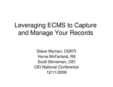 Leveraging ECMS to Capture and Manage Your Records Steve Wyman, OSRTI Verne McFarland, R6 Scott Stirneman, OEI OEI National Conference