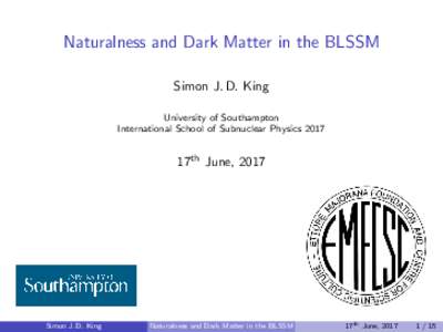 Naturalness and Dark Matter in the BLSSM Simon J. D. King University of Southampton International School of Subnuclear Physics17th June, 2017