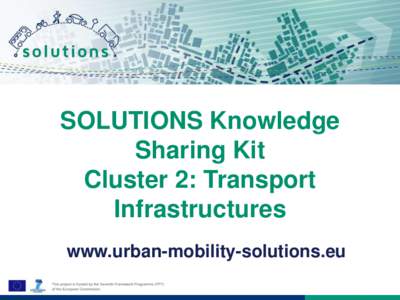 SOLUTIONS Knowledge Sharing Kit Cluster 2: Transport Infrastructures www.urban-mobility-solutions.eu