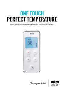 One touch perfect temperature Introducing the digital shower range with wireless control from Mira Showers. the future of showers. today.