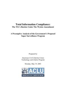 Total Information Compliance: The TIA’s Burden Under The Wyden Amendment A Preemptive Analysis of the Government’s Proposed Super Surveillance Program  Prepared by