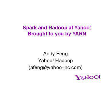 Spark and Hadoop at Yahoo: Brought to you by YARN
