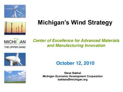 Michigan’s Wind Strategy Center of Excellence for Advanced Materials and Manufacturing Innovation October 12, 2010 Steve Bakkal