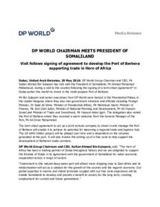 Media Release  DP WORLD CHAIRMAN MEETS PRESIDENT OF SOMALILAND Visit follows signing of agreement to develop the Port of Berbera supporting trade in Horn of Africa