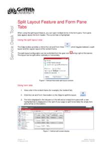 Service Desk Tool  Split Layout Feature and Form Pane Tabs When using the split layout feature, you can open multiple forms in the form pane. Form pane tabs appear above the form header. The current tab is highlighted.