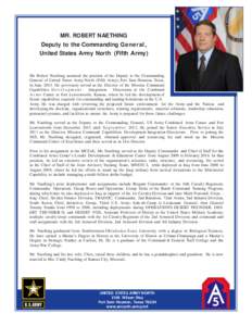 MR. ROBERT NAETHING Deputy to the Commanding General, United States Army North (Fifth Army) Mr. Robert Naething assumed the position of the Deputy to the Commanding General of United States Army North (Fifth Army), Fort 