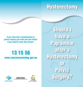 Hysterectomy  If you have had a hysterectomy or pelvic surgery you must ask your doctor if you need to have Pap smears.