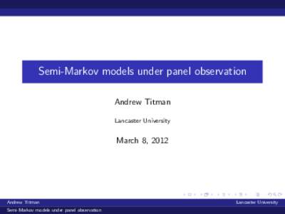 Semi-Markov models under panel observation Andrew Titman Lancaster University March 8, 2012