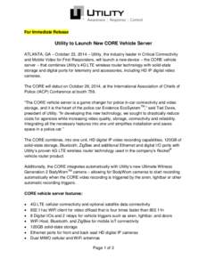 For Immediate Release  Utility to Launch New CORE Vehicle Server ATLANTA, GA – October 23, 2014 – Utility, the industry leader in Critical Connectivity and Mobile Video for First Responders, will launch a new device 