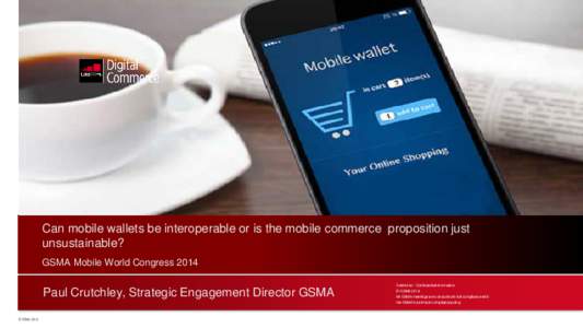 Can mobile wallets be interoperable or is the mobile commerce proposition just unsustainable? GSMA Mobile World Congress 2014 Restricted - Confidential Information  Paul Crutchley, Strategic Engagement Director GSMA