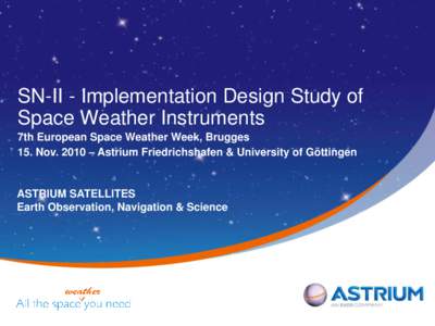 SN-II - Implementation Design Study of Space Weather Instruments 7th European Space Weather Week, Brugges 15. Nov. 2010 – Astrium Friedrichshafen & University of Göttingen  ASTRIUM SATELLITES