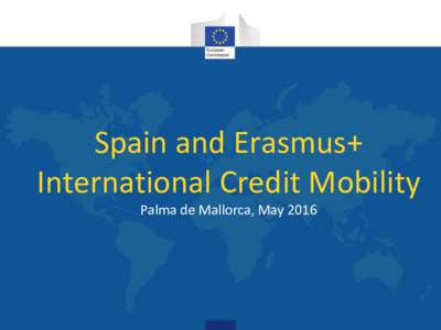 Spain and Erasmus+ International Credit Mobility Palma de Mallorca, May 2016 ICM in numbers… 28,000 mobilities