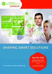 SHAPING SMART SOLUTIONS Save the date! 5/6 November 2015 MARITIM proArte Hotel Berlin www.conference.european-bioplastics.org