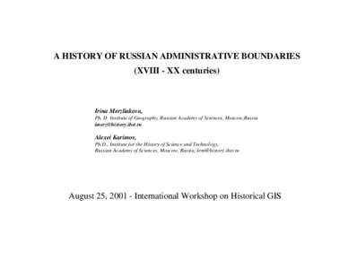 A HISTORY OF RUSSIAN ADMINISTRATIVE BOUNDARIES (XVIII - XX centuries) Irina Merzliakova, Ph. D. Institute of Geography, Russian Academy of Sciences, Moscow,Russia [removed]