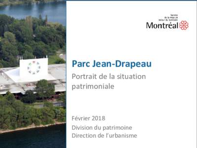 Parc Jean-Drapeau Portrait de la situation patrimoniale Février 2018 Division du patrimoine