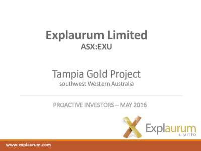 Explaurum Limited ASX:EXU Tampia Gold Project southwest Western Australia PROACTIVE INVESTORS – MAY 2016