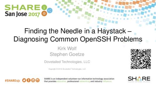 Finding the Needle in a Haystack – Diagnosing Common OpenSSH Problems Kirk Wolf Stephen Goetze Dovetailed Technologies, LLC Copyright © 2016 Dovetailed Technologies, LLC