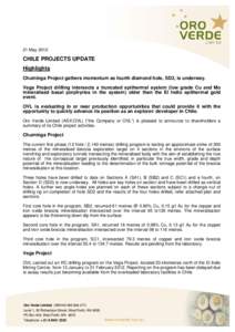 21 May[removed]CHILE PROJECTS UPDATE Highlights Chuminga Project gathers momentum as fourth diamond hole, SD2, is underway. Vega Project drilling intersects a truncated epithermal system (low grade Cu and Mo