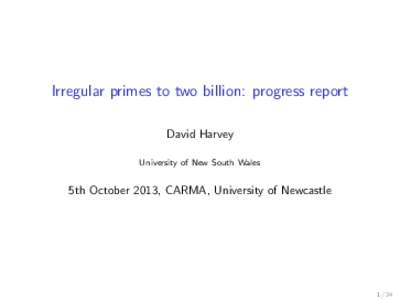 Irregular primes to two billion: progress report David Harvey University of New South Wales 5th October 2013, CARMA, University of Newcastle
