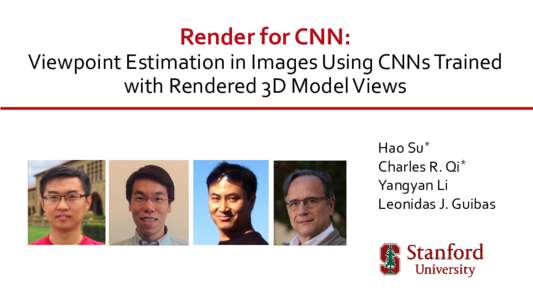 Render for CNN: Viewpoint Estimation in Images Using CNNs Trained with Rendered 3D Model Views Hao Su* Charles R. Qi* Yangyan Li