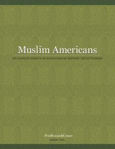 Muslim Americans NO SIGNS OF GROWTH IN ALIENATION OR SUPPORT FOR EXTREMISM AUGUST 2011  AUGUST 30, 2011