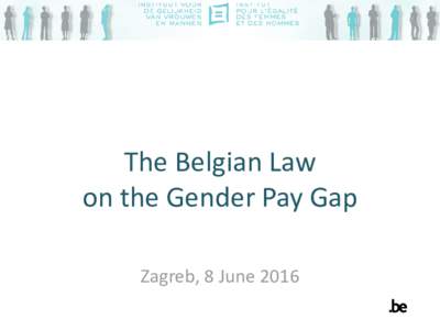 The Belgian Law on the Gender Pay Gap Zagreb, 8 June 2016 How it was voted Voted in the Chamber and announced publicly