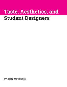 Taste, Aesthetics, and Student Designers by Kelly McConnell  There are a few main ideas in this short essay. The first is that teaching art and design is more than teaching