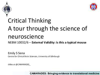 Critical Thinking A tour through the science of neuroscience NEBM – External Validity: is this a typical mouse Emily S Sena Centre for Clinical Brain Sciences, University of Edinburgh