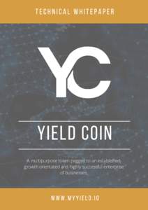 TECHNICAL WHITEPAPER  YIELD COIN A multipurpose token pegged to an established, growth orientated and highly successful enterprise of businesses.
