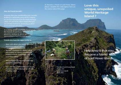 To become a Friend of Lord Howe Island please complete the subscription form on the reverse side of this page. How do Friends benefit? Knowing that your membership goes towards building a community group that is helping