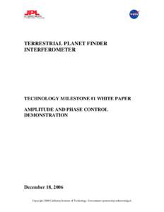 TERRESTRIAL PLANET FINDER INTERFEROMETER TECHNOLOGY MILESTONE #1 WHITE PAPER AMPLITUDE AND PHASE CONTROL DEMONSTRATION