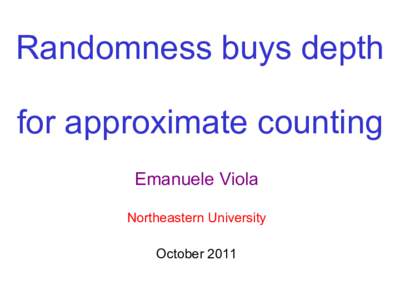 Randomness buys depth for approximate counting Emanuele Viola Northeastern University October 2011