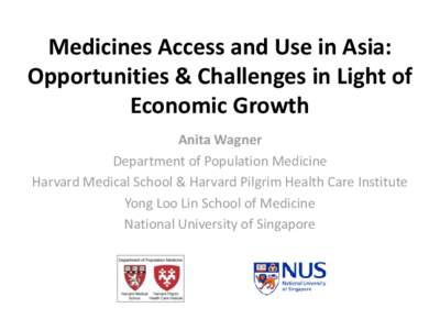 Medicines Access and Use in Asia: Opportunities & Challenges in Light of Economic Growth Anita Wagner Department of Population Medicine Harvard Medical School & Harvard Pilgrim Health Care Institute