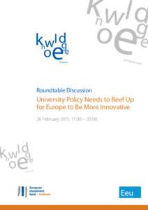Roundtable Discussion  University Policy Needs to Beef Up for Europe to Be More Innovative 26 February 2015, 17 : 00 – 20 : 00