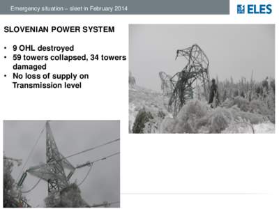 Emergency situation – sleet in FebruarySLOVENIAN POWER SYSTEM • 9 OHL destroyed • 59 towers collapsed, 34 towers damaged