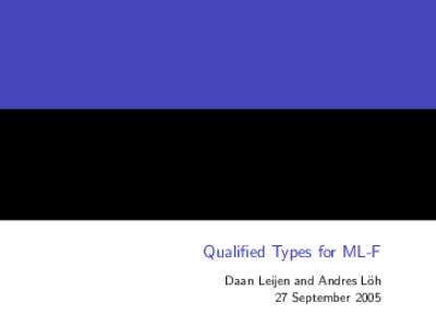 Qualified Types for ML-F Daan Leijen and Andres L¨oh 27 September 2005 Motivation / contribution