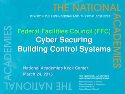 Federal Facilities Council (FFC)  Cyber Securing Building Control Systems National Academies Keck Center March 24, 2015
