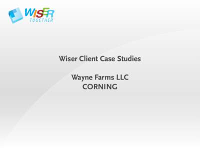 Wiser Client Case Studies Wayne Farms LLC CORNING Wiser Client Case Studies Wayne Farms Sees Wiser Health as Core to Healthcare Consumerism;