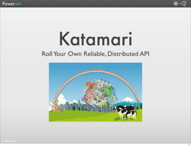 Katamari  Roll Your Own Reliable, Distributed API © 2008 Powerset
