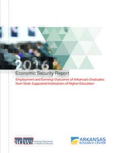 Economic Security Report Employment and Earnings Outcomes of Arkansas’s Graduates from State-Supported Institutions of Higher Education (inside front cover, page intentionally left blank)