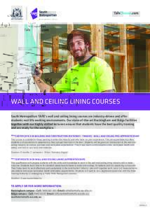 WALL AND CEILING LINING COURSES South Metropolitan TAFE’s wall and ceiling lining courses are industry-driven and offer students real-life working environments. Our state-of-the-art Rockingham and Balga facilities toge