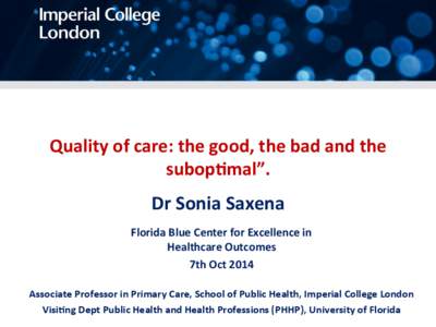 Quality	
  of	
  care:	
  the	
  good,	
  the	
  bad	
  and	
  the	
   subop7mal”. Dr	
  Sonia	
  Saxena	
   Florida	
  Blue	
  Center	
   	
   for	
  Excellence	
  in	
  