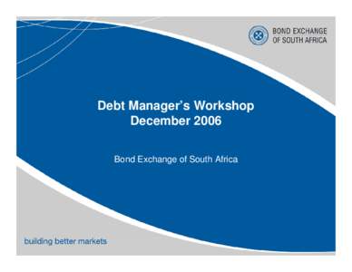 Debt Manager’s Workshop December 2006 Bond Exchange of South Africa State of the Market